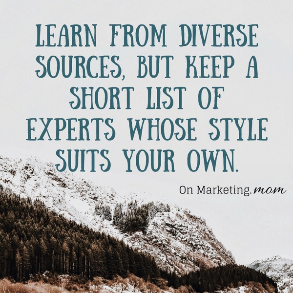 Learn from diverse sources, but keep a short list of experts whose style suits your own