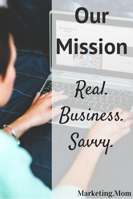 Our Mission at Marketing.mom is Real. Business. Savvy